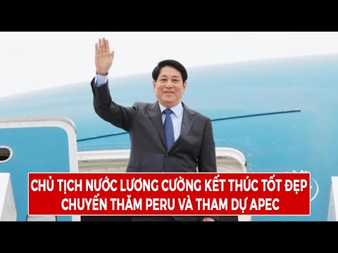 Chủ Tịch Nước Lương Cường Kết Thúc Tốt Đẹp Chuyến Thăm Peru Và Tham Dự Apec