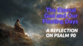⏳ The Eternal God and Our Fleeting Days | A Reflection on Psalm 90 🌿📖