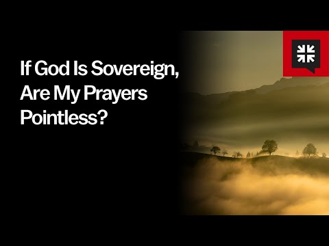 If God Is Sovereign, Are My Prayers Pointless? // Ask Pastor John