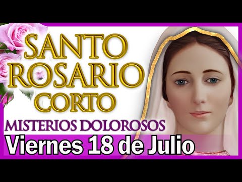 Santo Rosario Corto de Hoy Viernes 18 de Julio 🌼 Misterios Dolorosos 🌻 Rosario a Santa Virgen María