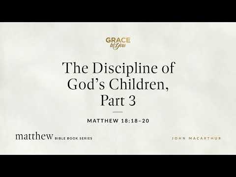 The Discipline of God's Children, Part 3 (Matthew 18:18–20) [Audio Only]