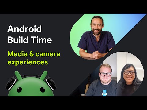 Media & Camera experiences | Android Build Time