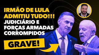 IRMÃO DE LULA ADMITIU TUDO: Judiciário e Forças Armadas corrompidos