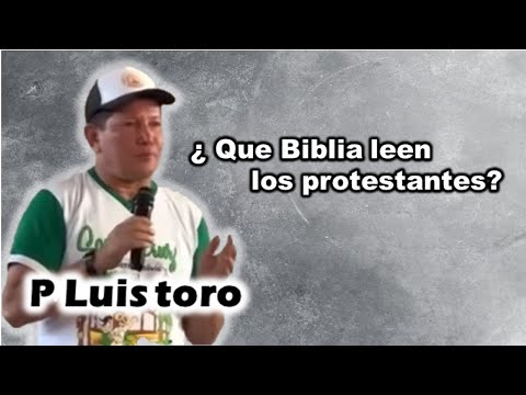 P Luis Toro - ¿ Que Biblia leen los protestantes ?