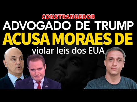 Advogado de TRUMP Acusa MORAES de Violar Leis dos EUA