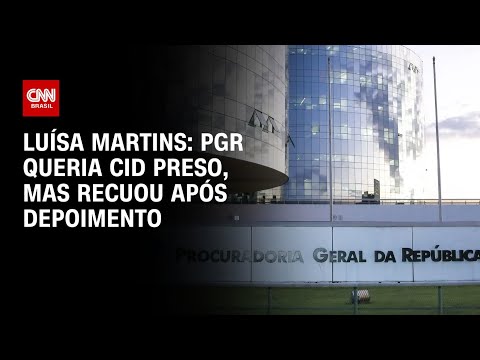 Luísa Marins: PGR queria Cid preso, mas recuou após depoimento | BASTIDORES CNN