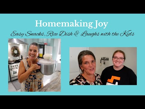 Homemaking Joy: Easy Snacks, Rice Dish & Laughs with the Kids