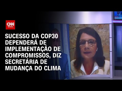 Sucesso da COP30 dependerá de implementação de compromissos, diz secretária de Mudança do Clima | WW