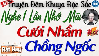 Nghe chỉ 1 lần nhớ mãi tới giá với truyện: Cưới Nhầm Chồng Ngốc | Nghe kể truyện đêm khuya ngủ ngon