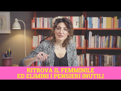 Ritrova il femminile ed elimini i pensieri inutili
