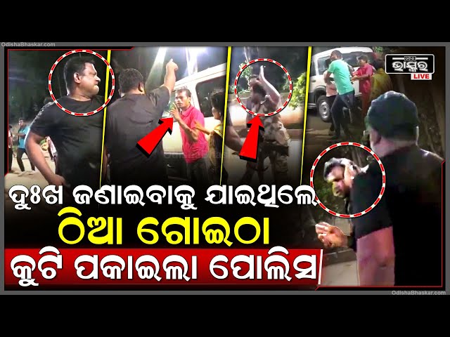 ଦୁଃଖ ଜଣାଇବାକୁ ଯାଇଥିଲେ ଗାଁଲୋକେ ଠିଆ ଗୋଇଠା ମାରି ତଡିଦେଲା ପୋଲିସ , ଗୋଡାଇ ଗୋଡାଇ ପିଟିଲା...