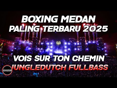 DJ BOXING MEDAN PALING TERBARU 2025 - DJ VOIS SUR TON CHEMIN PALING JUNGLE DUTCH FULL BASS BETON