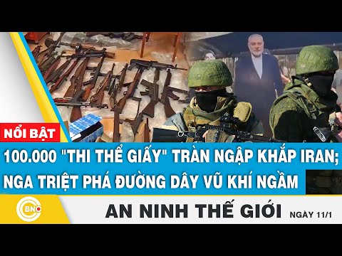 An ninh thế giới: 100.000 "thi thể giấy" tràn ngập khắp Iran; Nga triệt phá đường dây vũ khí ngầm