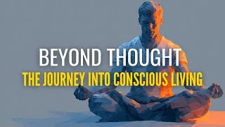 Beyond Thought: The Journey Into Conscious Living - Motivational Speech