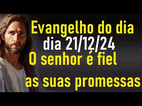 Evangelho do dia 21/12/24- O senhor é fiel as suas promessas