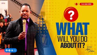 What Will You Do About It - Pastor Alph LUKAU