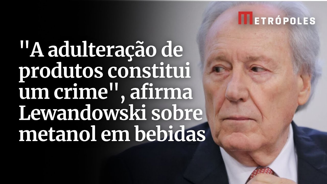 A adulteração de produtos constitui um crime afirma Lewandowski sobre metanol em bebidas