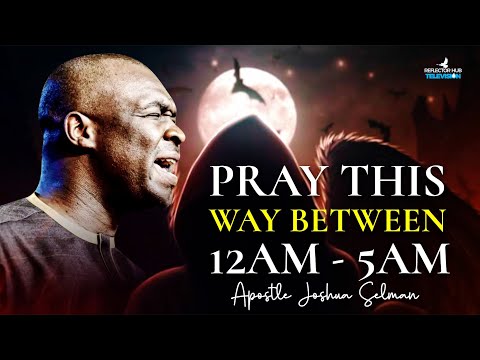 WAKE UP AND RELEASE DANGEROUS PRAYERS BETWEEN 12AM - 5AM WITH APOSTLE JOSHUA SELMAN