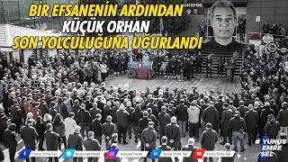 Bir efsanenin ardından - Küçük Orhan son yolculuğuna uğurlandı 