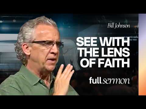 How to See With Eyes of Faith (Seeing to Believe) – Bill Johnson Sermon | Bethel Church