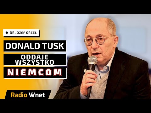 Dr Józef Orzeł: Polityka Tuska to oddawać wszystko Niemcom. To bardzo groźne i jestem złych myśli