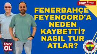 Fenerbahçe Feyenoord maçında hatalar ve olumlu yönler nelerdi?