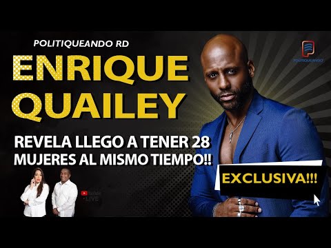 ENRIQUE QUAILEY REVELA LLEGO A TENER 28 MUJERES AL MISMO TIEMPO EXCLUSIVA EN POLITIQUIANDO RD