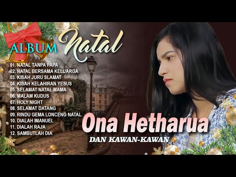 SELAMAT NATAL 2024/2025 - ALBUM NATAL ONA HETHARUA DAN KAWAN KAWAN || FULL ALBUM NATAL