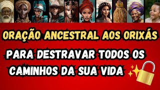 ORAÇÃO ANCESTRAL AOS ORIXÁS PARA DESTRAVAR TODOS OS CAMINHOS DA SUA VIDA ✨🔓