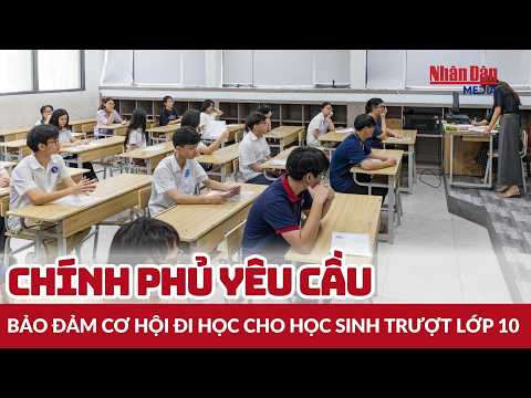 Chính phủ yêu cầu bảo đảm cơ hội đi học cho học sinh trượt lớp 10 | <strong>Tin</strong> tức GIÁO DỤC - Y TẾ