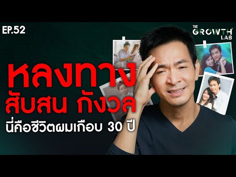 ถ้าคุณรู้สึกหลงทาง สับสน กังวล นี่คือชีวิตผมเกือบ 30 ปี เจอทางออกอย่างไร? | The GrowthLabEP.52