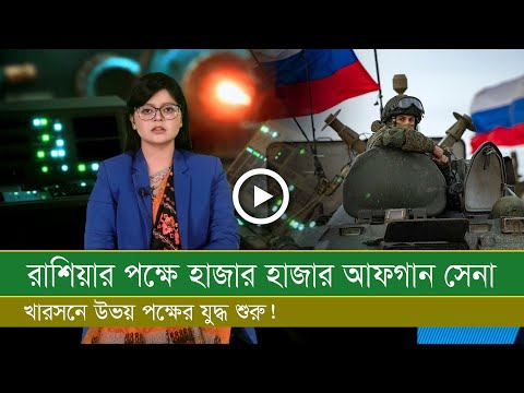 হাজার হাজার আফগান সেনা রাশিয়ার হয়ে যা করছে! খারসনে উভয় পক্ষ মুখোমুখি!