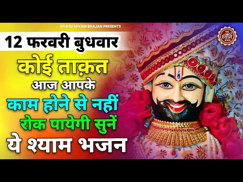 11 फरवरी मंगलवार  - दुनियाँ की कोई ताकत आपका काम नहीं रोक पाएगी | KHATU SHYAM BHAJAN | BHAJAN