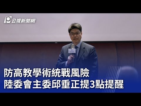 防高教學術統戰風險 陸委會主委邱垂正提3點提醒｜20250221 公視晚間新聞