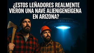 ¿Estos leñadores realmente vieron una nave alienígena en Arizona?