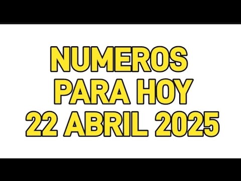 Números para hoy 22 Abril 2025 (A Ganar!!)