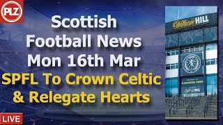 SPFL To Declare Celtic Winners & Relegate Hearts – Monday 16th March – PLZ Scottish Bulletin