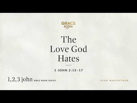 The Love God Hates (1 John 2:15–17) [Audio Only]