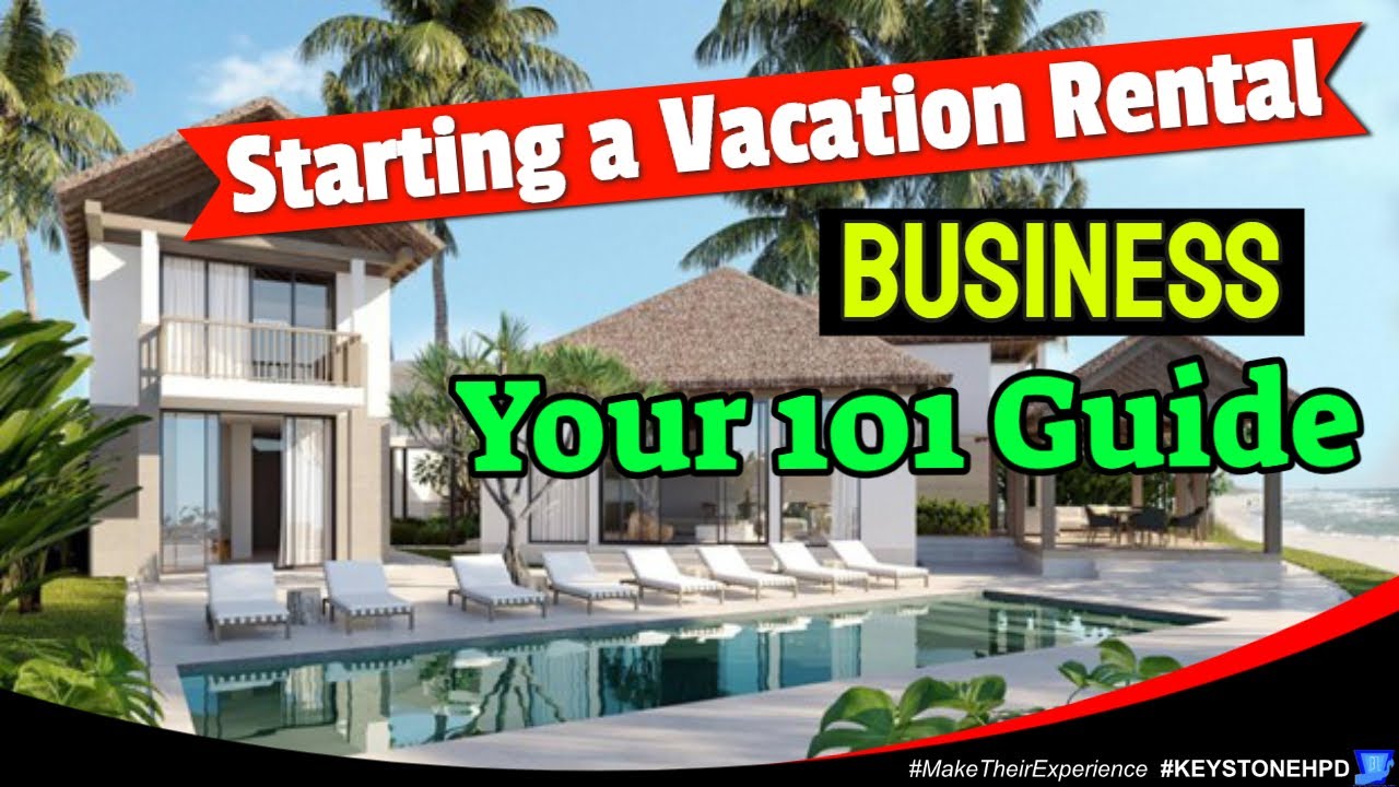 How to Start a Vacation Rental Business: A Comprehensive Guide 2024