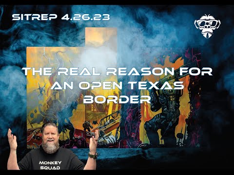 SITREP 4.26.23 - The Real Reason for an Open Texas Border