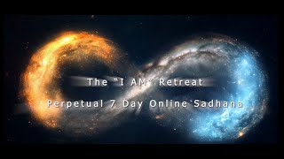Enter the Fire of Presence - The Perpetual Sadhana "I AM" Retreat - A New Cycle Begins Every 7 Days