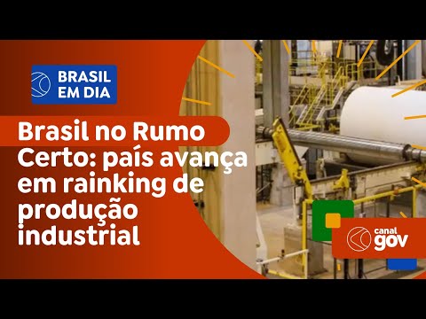 Brasil no Rumo Certo: país avança 30 posições em ranking mundial de produção industrial