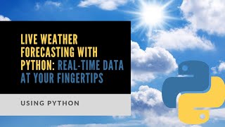 Live Weather Forecasting with Python: Real-Time Data at Your Fingertips