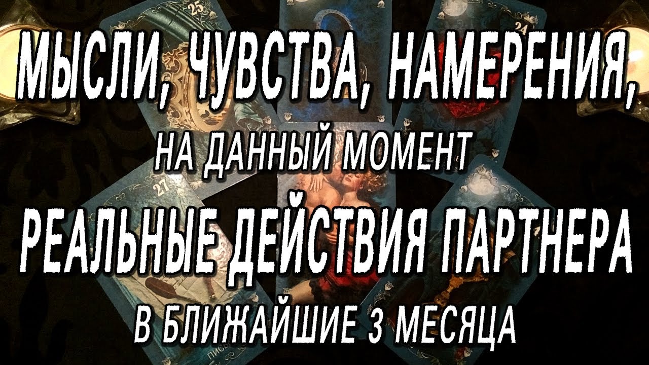 МЫСЛИ, ЧУВСТВА, НАМЕРЕНИЯ И РЕАЛЬНЫЕ ДЕЙСТВИЯ ПАРТНЕРА В БЛИЖАЙШИЕ 3 МЕС.