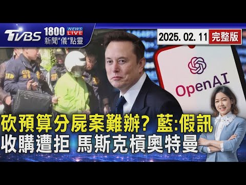 綠控「砍預算」阻辦分屍案 藍轟:離譜假消息! 馬斯克3.2兆收購OpenAI遭拒 罵奧特曼「騙子」 2025.02.11｜1800新聞儀點靈完整版｜TVBS新聞 @TVBSNEWS02