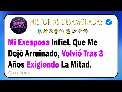 Mi Exesposa Infiel, Que Me Dejó Arruinado, Volvió Tras 3 Años Exigiendo La Mitad.