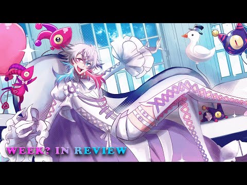 [WEEK? IN REVIEW] WHERE'D THE WEEK GO UH OH!