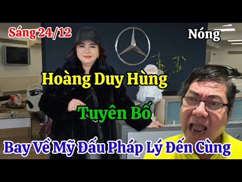 Sáng 24/12 Nóng Hoàng Duy Hùng Tuyên Bố Về Mỹ Đấu Pháp Lý Với Bà Hằng Đến Cùng