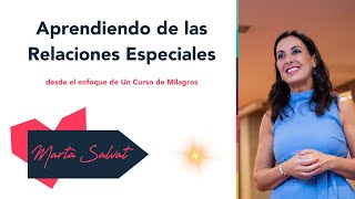 Aprendiendo de las Relaciones Especiales desde Un Curso de Milagros - Marta Salvat & UCDM Universal