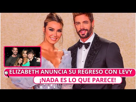 ELIZABETH ANUNCIA SU REGRESO CON WILLIAM LEVY¡ NADA ES LO QUE PARECE!